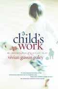 A Child's Work: The Importance of Fantasy Play by Vivian Gussin Paley