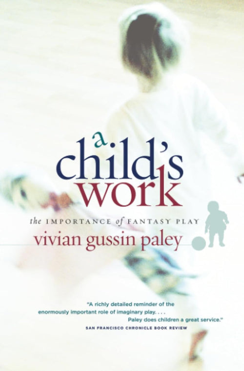 A Child's Work: The Importance of Fantasy Play by Vivian Gussin Paley