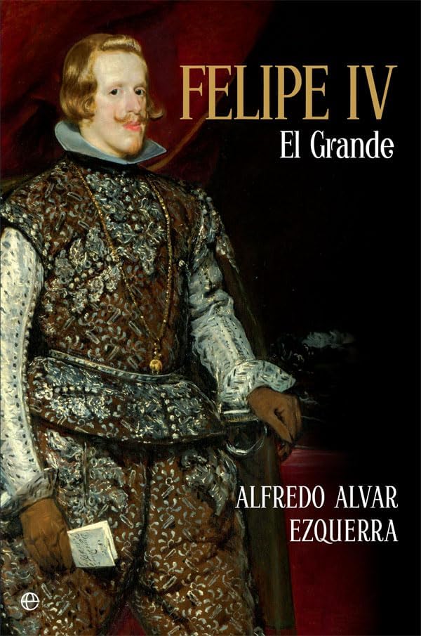 Felipe IV: El grande by Alfredo Alvar Ezquerra