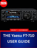 THE Yaesu FT-710 USER GUIDE 2026: The Complete Step-by-Step Manual to Master HF & 50 MHz Operation with Expert Tips and Tricks for Beginners and Seniors by Orion T. clickwood