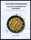 THE MEDITERRANEAN DASH DIET COOKBOOK FOR BEGINNERS: Simple Recipes and Smart Habits for Balanced Eating by ISABELLA MARQUEZ