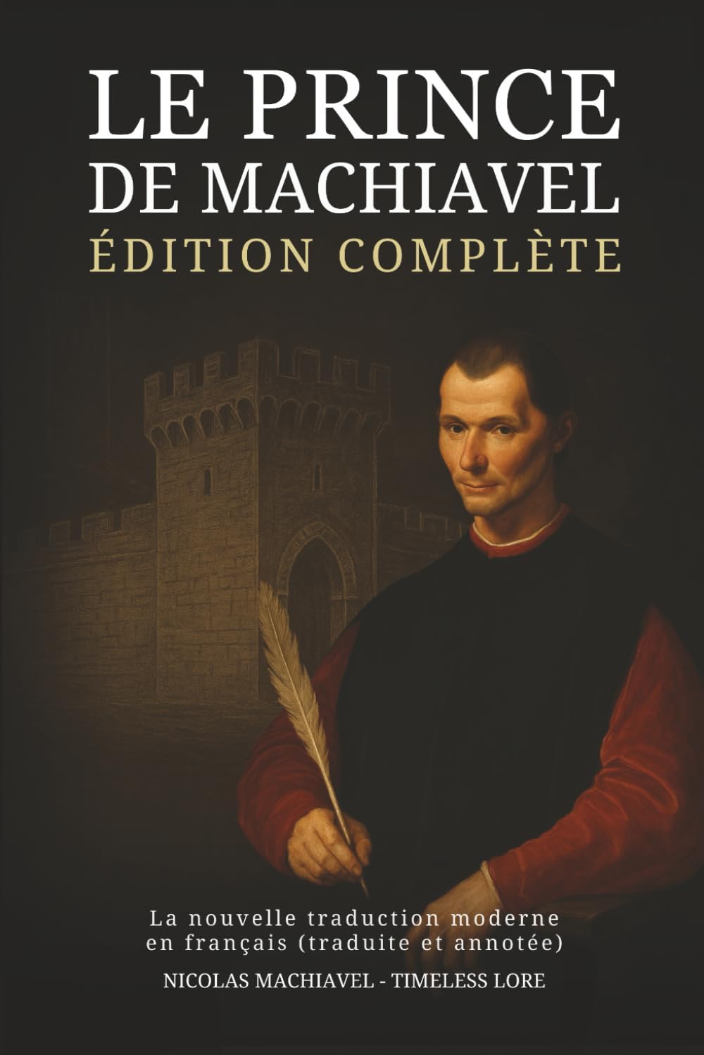 Le Prince de Machiavel – Édition complète : La nouvelle traduction moderne en français (traduite et annotée) (French Edition) by Nicolas Machiavel