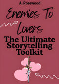 Enemies To Lovers: The Ultimate Storytelling Toolkit (Writing Your Best Romance) by A. Rosewood
