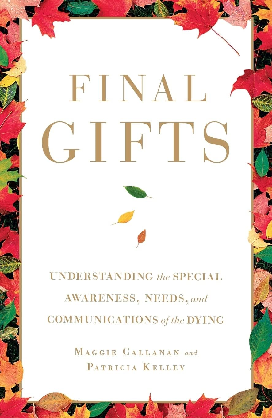 Final Gifts: Understanding the Special Awareness, Needs, and Communications of the Dying by Maggie Callanan