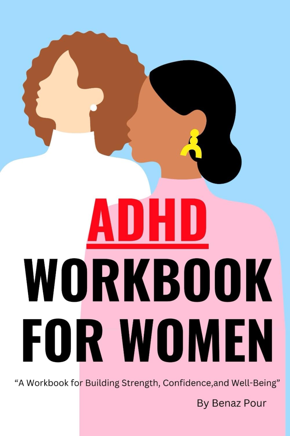 ADHD Workbook For Women: A Workbook for Building Strength, Confidence, and Well-Being by Benaz Pour