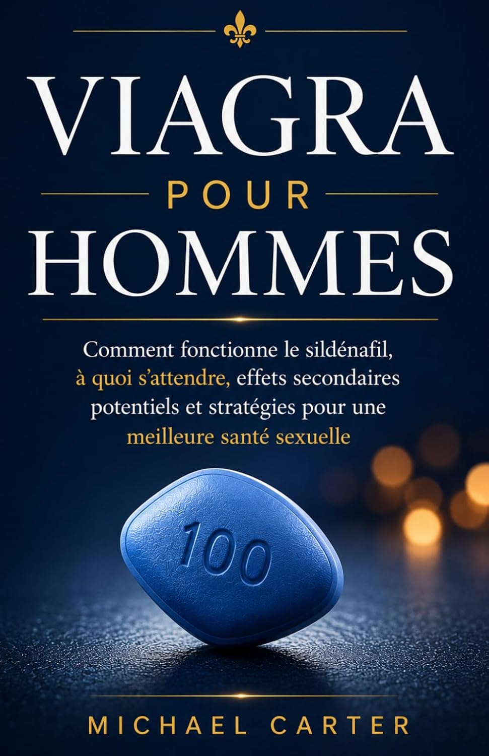 Viagra pour hommes: Comment fonctionne le sildénafil, à quoi s'attendre, effets secondaires potentiels et stratégies pour une meilleure santé sexuelle (French Edition) by Michael Carter
