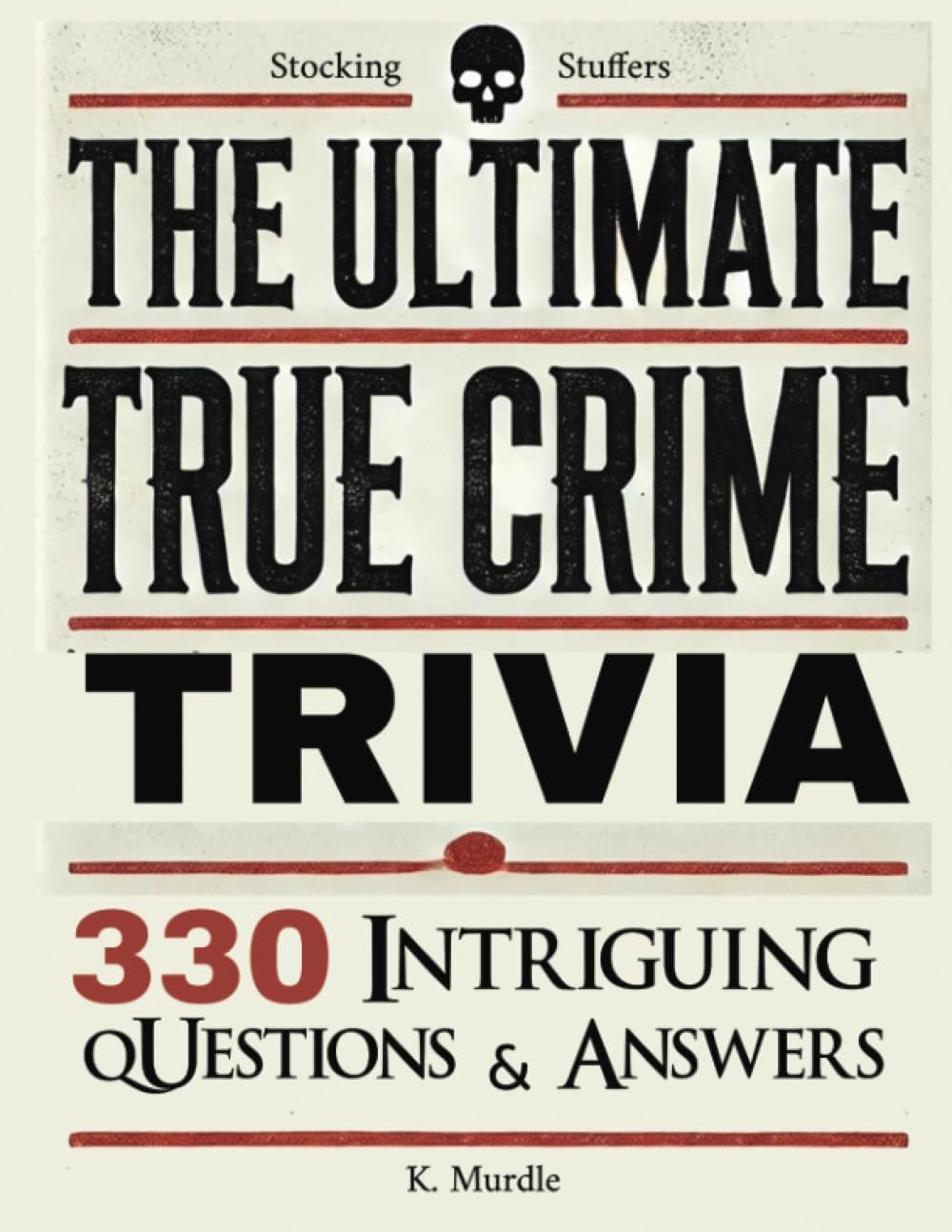 Stocking Stuffers The Ultimate True Crime Trivia: 330 Intriguing Questions and Answers. Gifts for Nerds, Men, Women, girls (xmas gifts for women who have everything) by K. Murdle