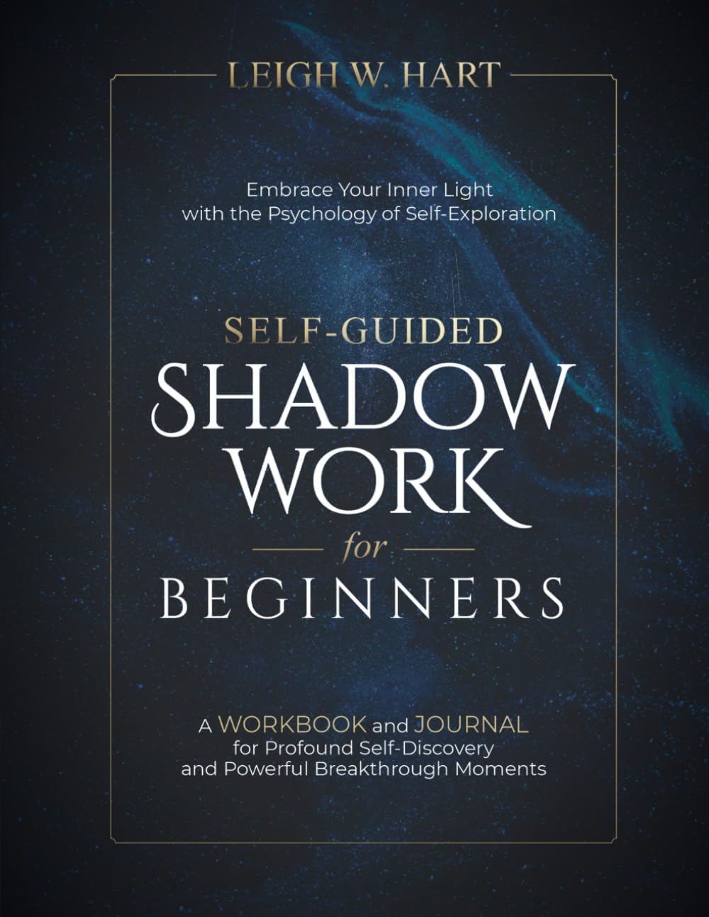 Self-Guided Shadow Work for Beginners: A WORKBOOK and JOURNAL for Profound Self-Discovery and Powerful Breakthrough Moments (Heal, Grow, & Thrive) by Leigh W. Hart