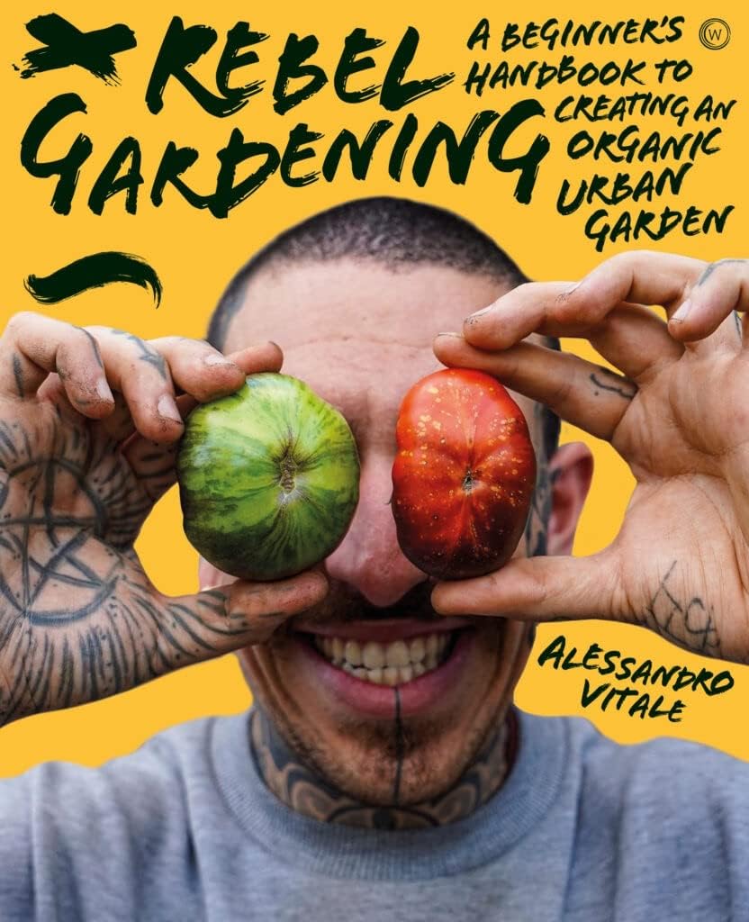 Rebel Gardening: A beginner’s handbook to organic urban gardening by Alessandro Vitale