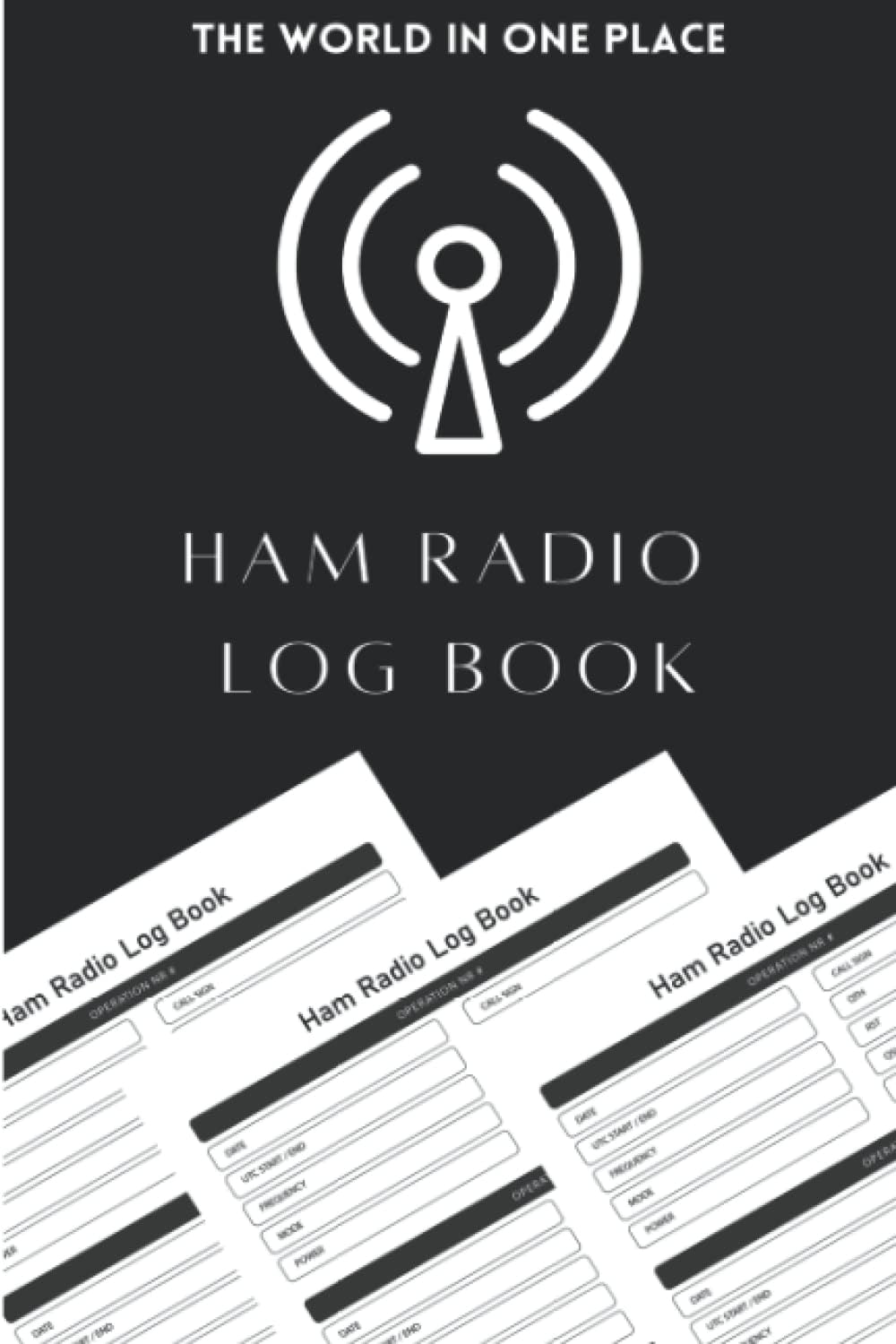 Ham Radio Log Book: The world in one Place | Logbook For Ham Radio Operators | Radio-wave Frequency & Power Test Logbook by Arrich