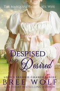 Despised & Desired: The Marquess' Passionate Wife (Love's Second Chance) by Bree Wolf
