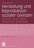 Herstellung und Reproduktion sozialer Grenzen: Roma in einer westdeutschen Großstadt (Forschung Gesellschaft) (German Edition) by Ute Koch