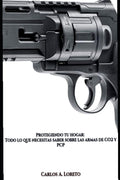 Protegiendo tu hogar: Todo lo que necesitas saber sobre las armas de CO2 y PCP (Spanish Edition) by Carlos A. Loreto