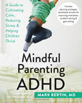 Mindful Parenting for ADHD: A Guide to Cultivating Calm, Reducing Stress, and Helping Children Thrive by Mark Bertin MD