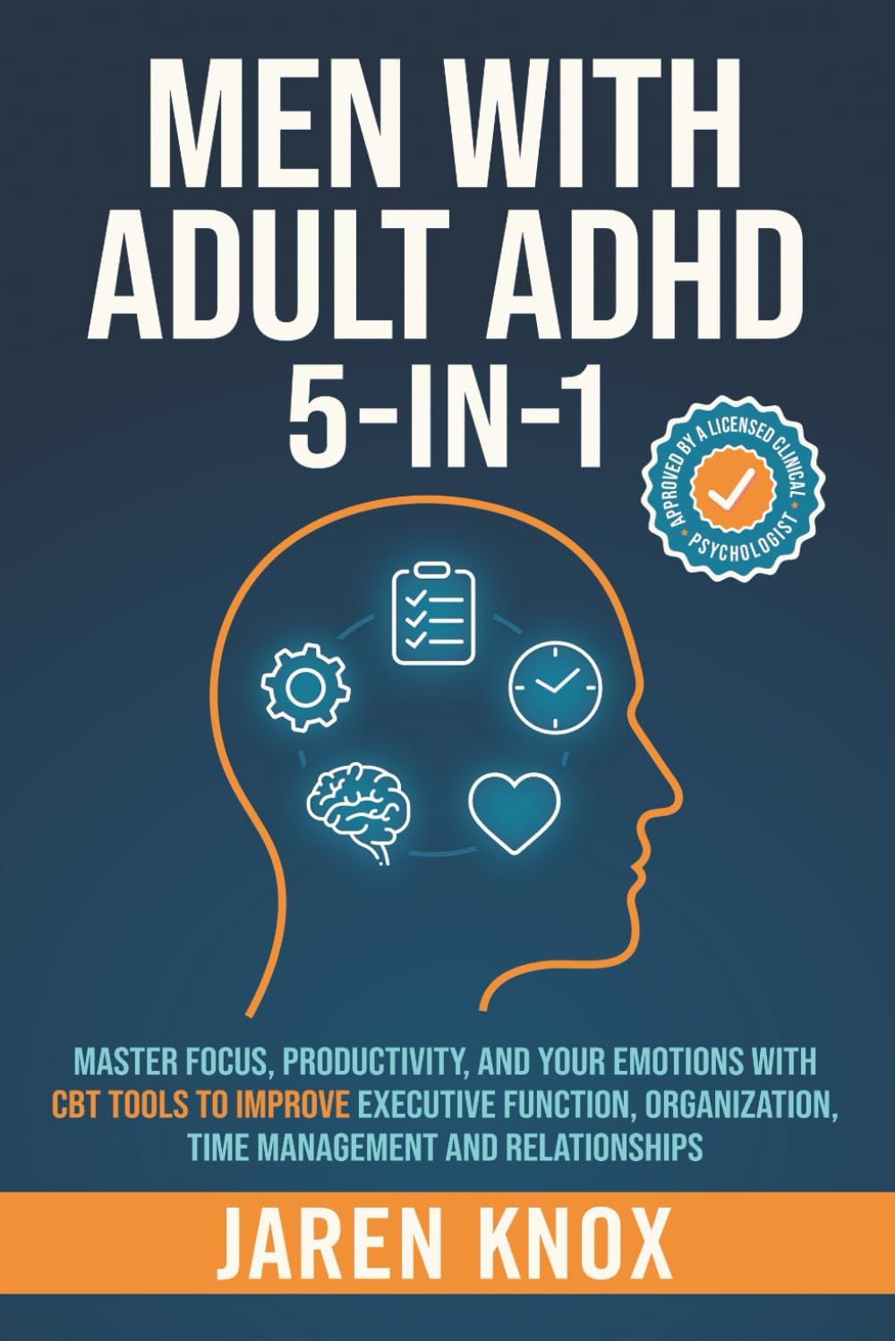 Men with Adult ADHD 5-in-1: Master Focus, Productivity, and Your Emotions with CBT Tools to Improve Executive Function, Organization, Time Management and Relationships (Order Within Chaos) by Jaren Knox