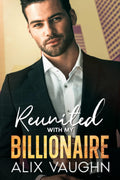Reunited With My Billionaire: A Second Chance Brother's Best Friend Romance (Best Chance Billionaires) by Alix Vaughn