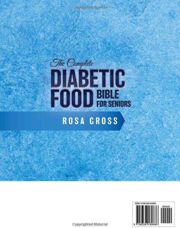 The Complete Diabetic Food Bible for Seniors: Unlock Secrets to Blood Sugar Management Through Low-Glycemic Eating, Featuring Nutritious Recipes and Effective Strategies to Enhance Wellbeing by Rosa Gross