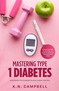 Mastering Type 1 Diabetes: Strategies for Women's Blood Sugar Control by K. N. Campbell