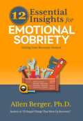 12 Essential Insights for Emotional Sobriety: Getting Your Recovery Unstuck (12 Series) by Allen Berger Ph.D.