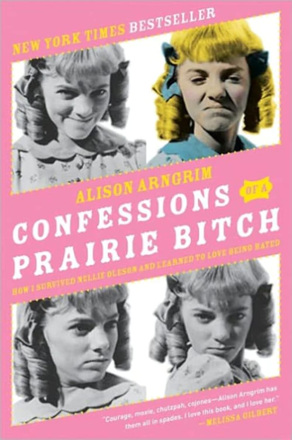 Confessions of a Prairie Bitch: How I Survived Nellie Oleson and Learned to Love Being Hated – A Hilarious Hollywood Memoir of Fame and Advocacy by Alison Arngrim