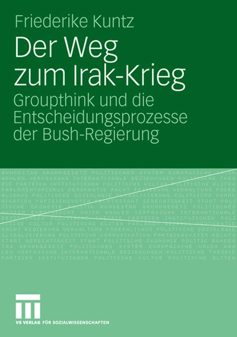 Der Weg zum Irak-Krieg: Groupthink und die Entscheidungsprozesse der Bush-Regierung (German Edition) by Friederike Kuntz