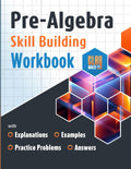 Pre-Algebra Skill Building Workbook with Explanations, Examples, Practice Problems and Answers by Stacy Otillio