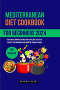 Mediterranean diet cookbook for beginners (2024): Easy and Flavorful Recipes for a Healthy Lifestyle - Perfect for Beginners and Diabetic-Friendly Meals by Antonio Verdi