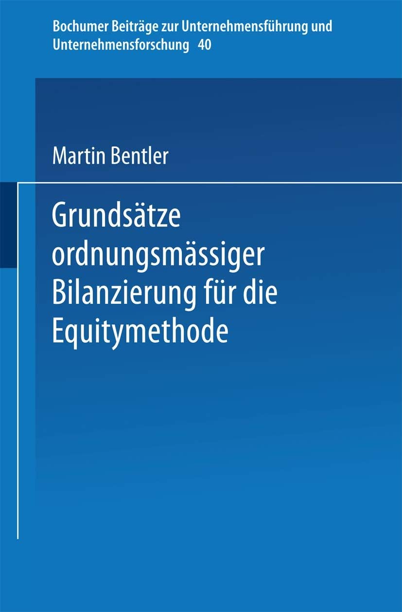 Grundsätze ordnungsmäßiger Bilanzierung für die Equitymethode (Bochumer Beiträge zur Unternehmensführung und Unternehmensforschung) (German Edition) by Martin Bentler