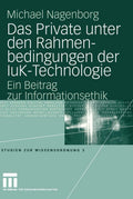 Das Private unter den Rahmenbedingungen der IuK-Technologie: Ein Beitrag zur Informationsethik (Studien zur Wissensordnung, 3) (German Edition) by Michael Nagenborg