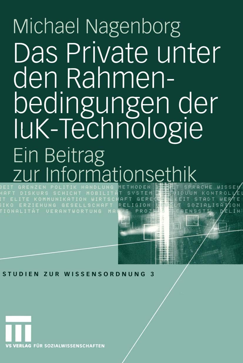 Das Private unter den Rahmenbedingungen der IuK-Technologie: Ein Beitrag zur Informationsethik (Studien zur Wissensordnung, 3) (German Edition) by Michael Nagenborg