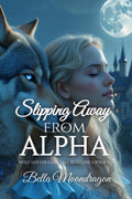 Slipping Away from the Alpha: a Cinderella Wolf Shifter Retelling (Wolf Shifter Fairy Tale Retellings) by Bella Moondragon