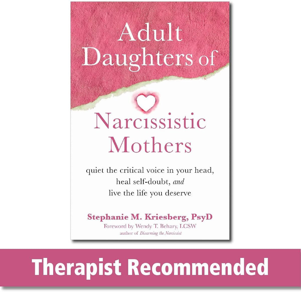 Adult Daughters of Narcissistic Mothers: Quiet the Critical Voice in Your Head, Heal Self-Doubt, and Live the Life You Deserve by Stephanie M. Kriesberg PsyD