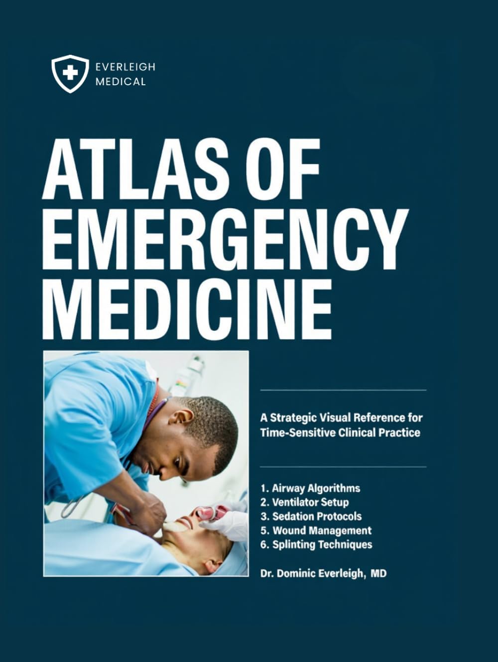 ATLAS OF EMERGENCY MEDICINE: A Strategic Visual Reference for Time-Sensitive Clinical Practice by DR. DOMINIC EVERLEIGH MD
