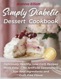 Simply Diabetic Dessert Cookbook: Deliciously Healthy, Low-Carb Recipes Made Easy — No Artificial Sweeteners, Just Real Ingredients and Guilt-Free Flavor (Tasty diabetic baking recipes) by Alanna Elliott