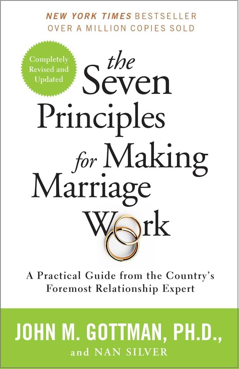 The Seven Principles for Making Marriage Work: A Practical Guide from the Country's Foremost Relationship Expert by John Gottman PhD