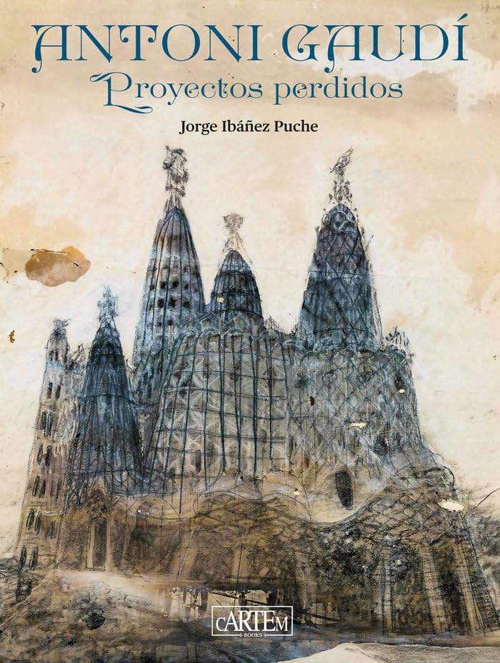 Antoni Gaudí: Proyectos perdidos by Jorge Ibañez Puche
