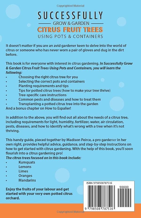 Successfully Grow & Garden Citrus Fruit Trees Using Pots and Containers: Beginner’s guide to selecting the right tree, pots & containers for indoor & outdoor, pests & diseases,transplanting & Espalier by Madison Pierce