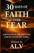 30 Days of Faith Over Fear: A Devotional for Trusting God in Uncertain Times (30 Day Devotional Series – Daily Inspiration for a Stronger Faith) by AL. V
