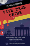 Learn German with True Crime: 6 Gripping True Crime Cases from Germany by Learn German
