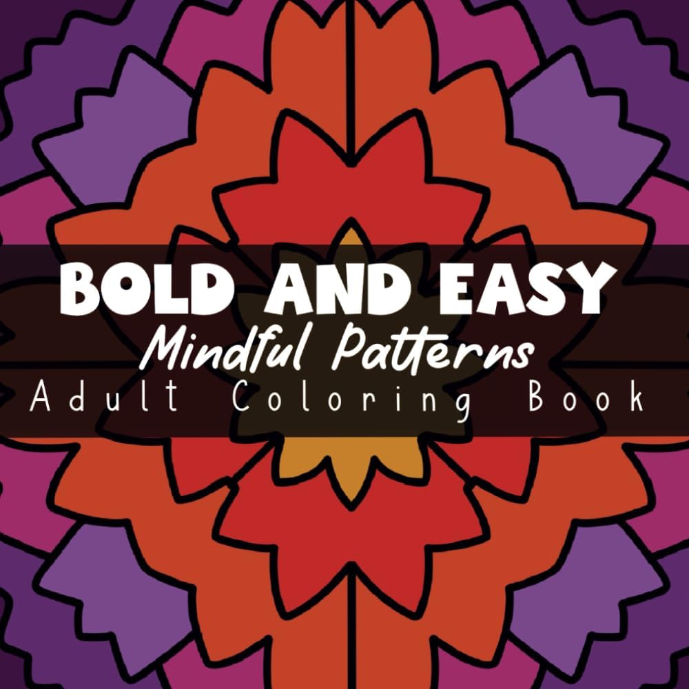 Bold and Easy Mindful Patterns Adult Coloring Book: A Variety of 50 Large Print Designs for a Stress Free Experience (Bold and Easy Mindful Patterns Coloring Experience) by Neka Williams