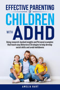 Effective Parenting of Children with ADHD: Using research-backed insights and Personal examples that teach easy Behavioral Strategies to help develop social skills and avoid meltdowns by Amelia Hart