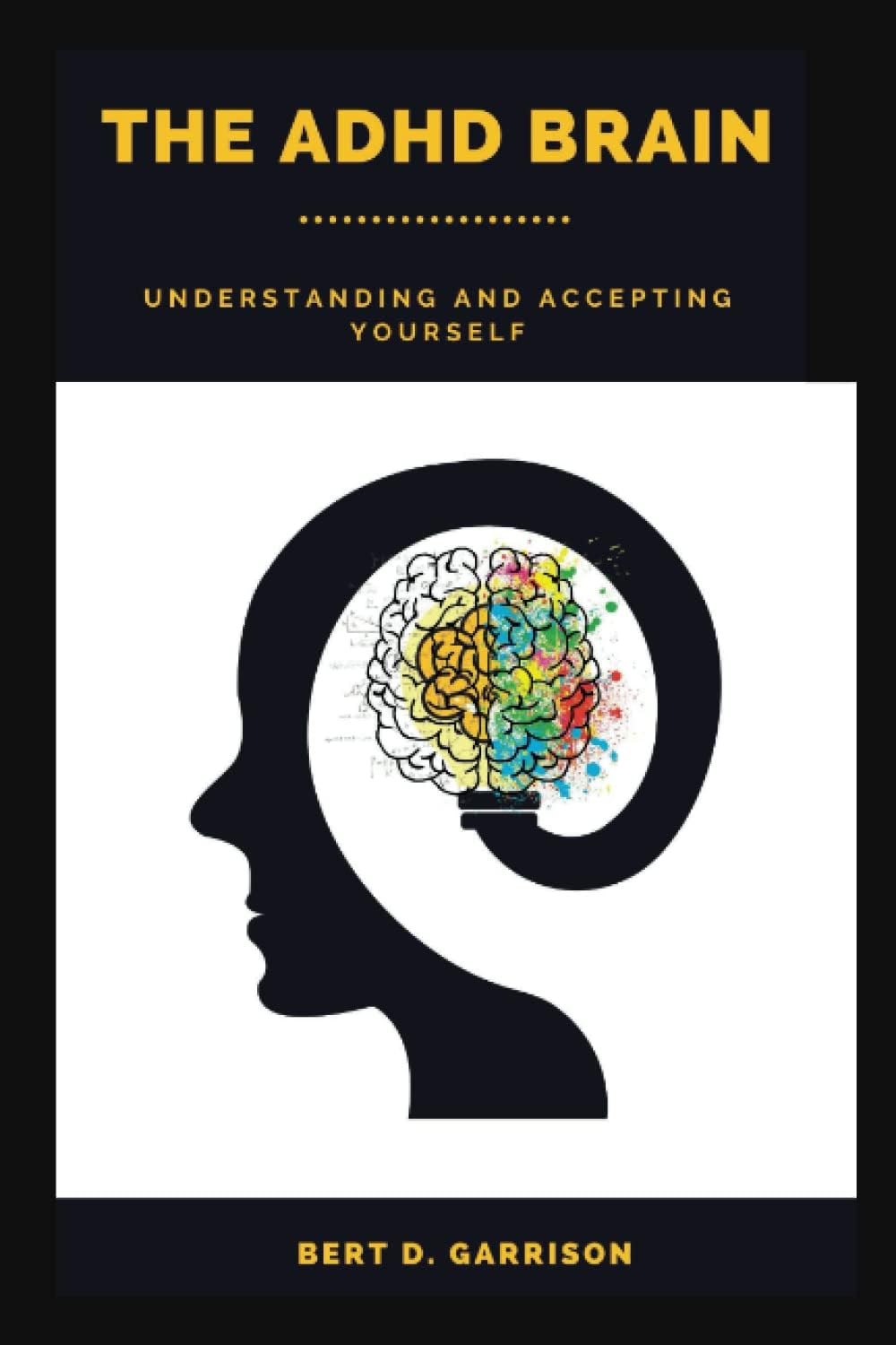 The ADHD Brain: Understanding and Accepting Yourself by Bert D. Garrison