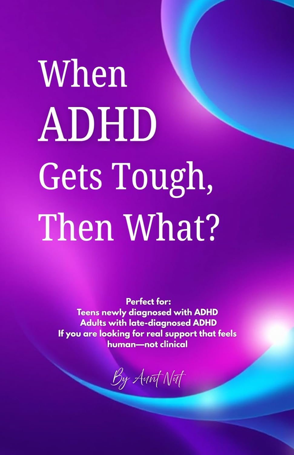 When ADHD Gets Tough, Then What? (The “Then What?” Survival Series by Aunt Nut: Real talk, sassy wisdom, and helpful hugs for life’s hardest stuff!) by Aunt Nut