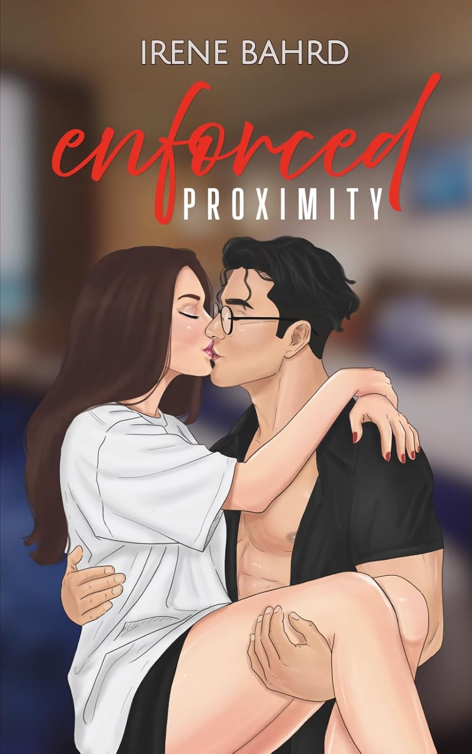 Enforced Proximity (First Loves and Second Chances) by Irene Bahrd