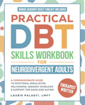 Practical DBT Skills Workbook for Neurodivergent Adults: A Compassionate Guide to Emotional Regulation, Meltdowns, Sensory Overload & Support for ADHD and Autism (The Neurodivergent Skills Series) by Laurie Palagyi LMFT