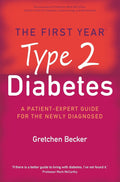 The First Year: Type 2 Diabetes: A Patient-Expert Guide for the Newly Diagnosed by Gretchen Becker