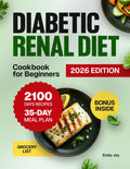 Diabetic Renal Diet Cookbook for Beginners: 2100 Days of Easy, Healthy, Low-Sodium, Low-Sugar, Low-Potassium & Low-Phosphorus Recipes to Manage Kidney ... Diet Made Simple: Easy & Delicious Recipes) by Emily Joy