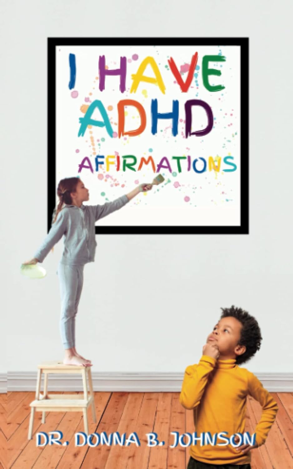 I have ADHD Affirmations by Dr. Donna B. Johnson