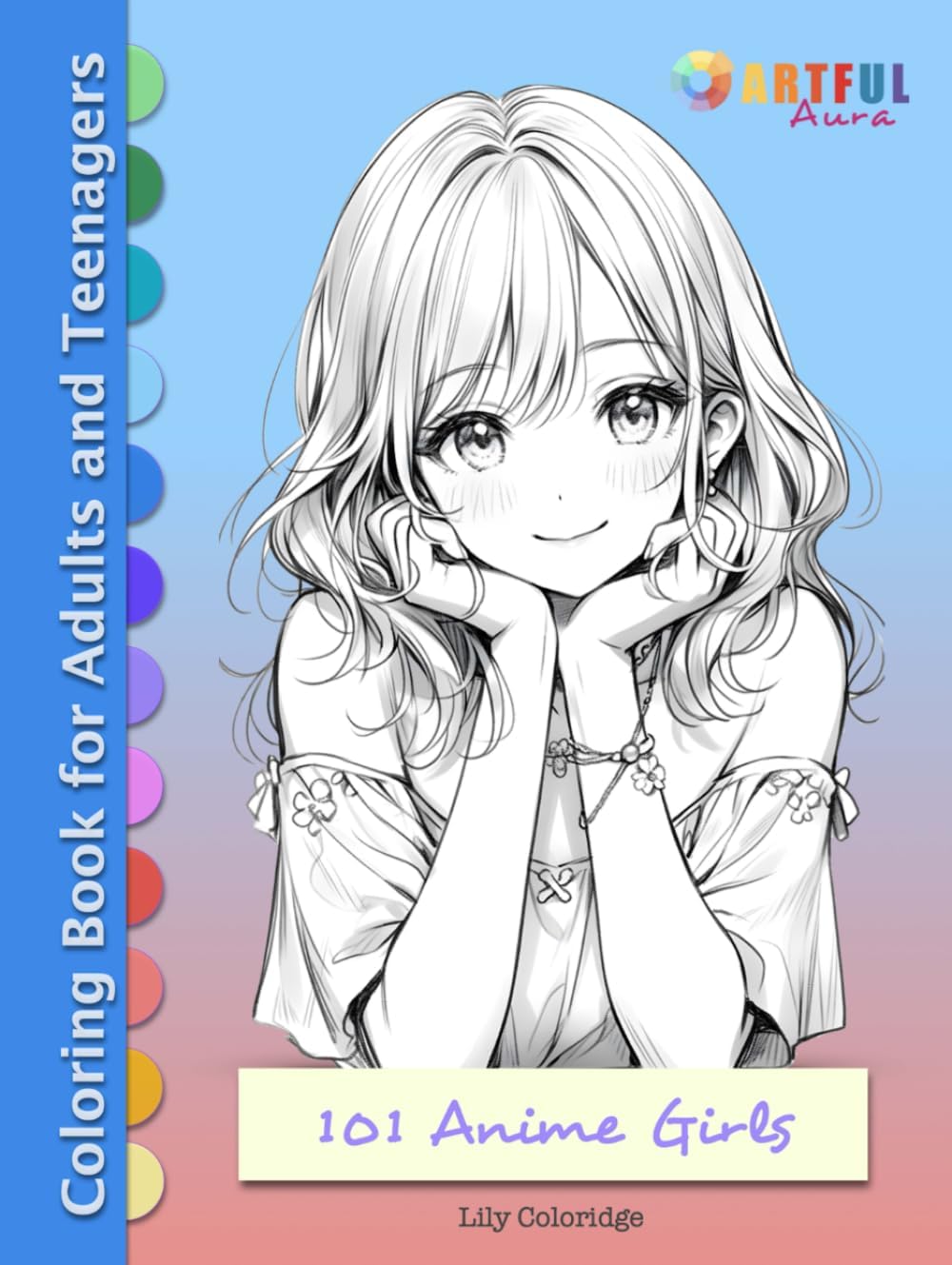 101 ANIME GIRLS: Fantasy Colouring Book for Adults and Teenagers for Relaxation, Stress Relief and Art Therapy (Anime Girls Coloring Collection: Manga ... Kawaii and Whimsical Chibi Illustrations) by Artful Aura Publications