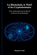 La Blockchain, le Web3 et les Cryptomonnaies: Une exploration de la liberté à travers la technologie (French Edition) by Mongetro Goint